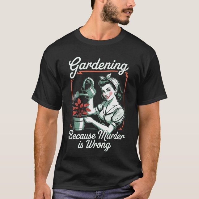 Gardening Because Murder Is Wrong  T-Shirt (Front)