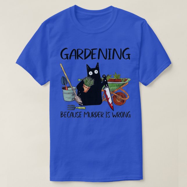 Gardening Because Murder Is Wrong TShirt (Design Front)