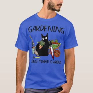 Gardening Because Murder Is Wrong TShirt
