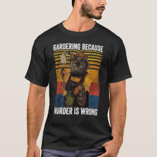 Gardening Because Murder Wrong  Garden Plant Black T-Shirt