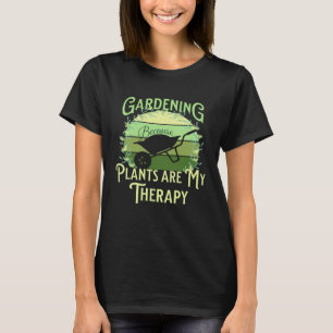 Gardening Because Plants Are My Therapy Garden Say T-Shirt