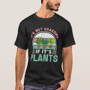 Gardening Botanical Its Not Hoarding If Its Plants T-Shirt