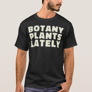 Gardening Botany Plants Lately Plants Cool T-Shirt