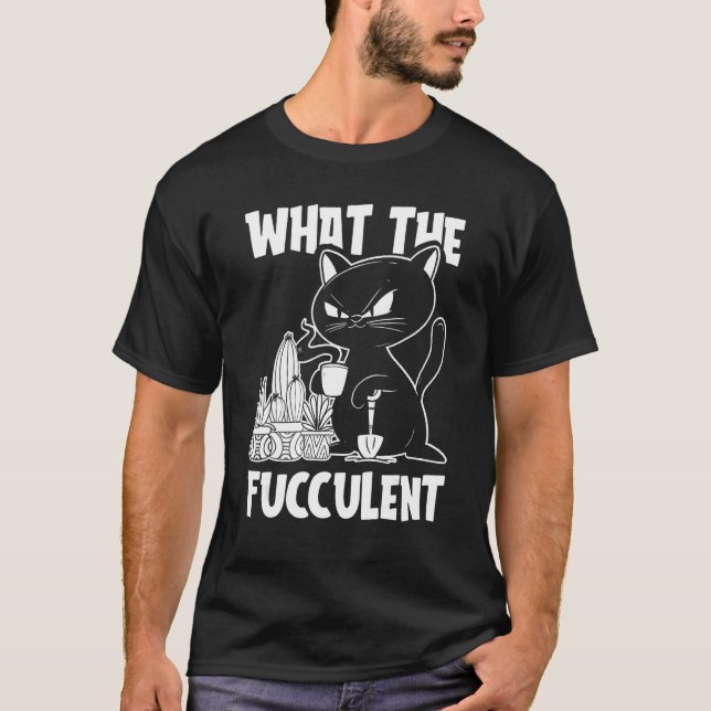 Gardening Cat Gardener  Flowers Plants What The Fu T-Shirt (Front)