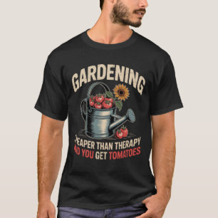 Gardening: Cheaper Than Therapy & You Get Tomatoes T-Shirt