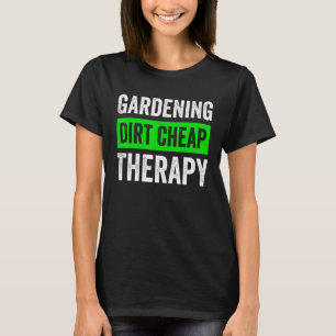 Gardening Dirt Cheap Therapy  Gardening Plant Wome T-Shirt