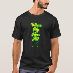 Gardening Garden Gardener Where My Hoes At T-Shirt
