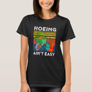 Gardening Garden Hoeing Ain't Easy 1 T-Shirt