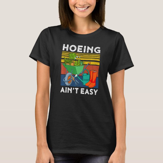 Gardening Garden Hoeing Ain't Easy  1 T-Shirt (Front)