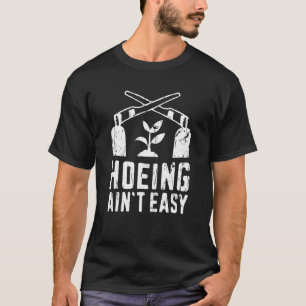 Gardening Garden Hoeing Ain't Easy Botany Nature T-Shirt