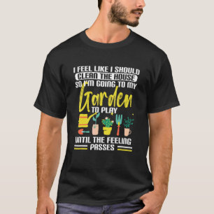 Gardening Garden I Feel Like I Should Clean The Ho T-Shirt