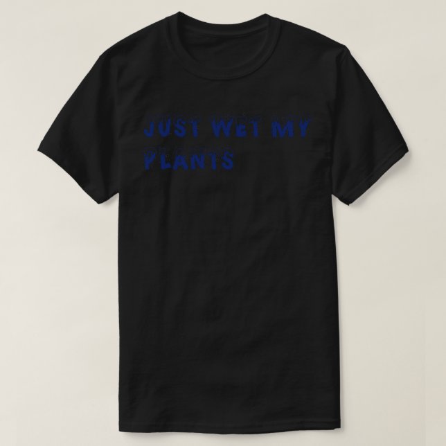 Gardening Gift I Just Wet My Plants    T-Shirt (Design Front)