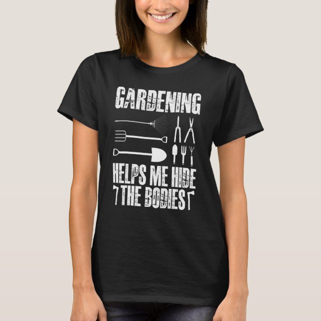 Gardening Helps Me Hide The Bodies T-Shirt (Front)