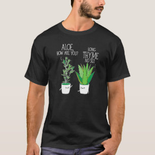 Gardening Herb Aloe How Are You Long Thyme No See T-Shirt