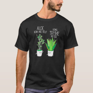 Gardening Herb Aloe How Are You Long Thyme No See T-Shirt
