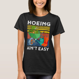 Gardening Hoeing Ain't Easy 1 T-Shirt