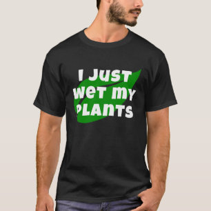 Gardening I Just Wet My Plants  Garden and Nursery T-Shirt