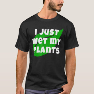 Gardening I Just Wet My Plants Garden And Nursery T-Shirt