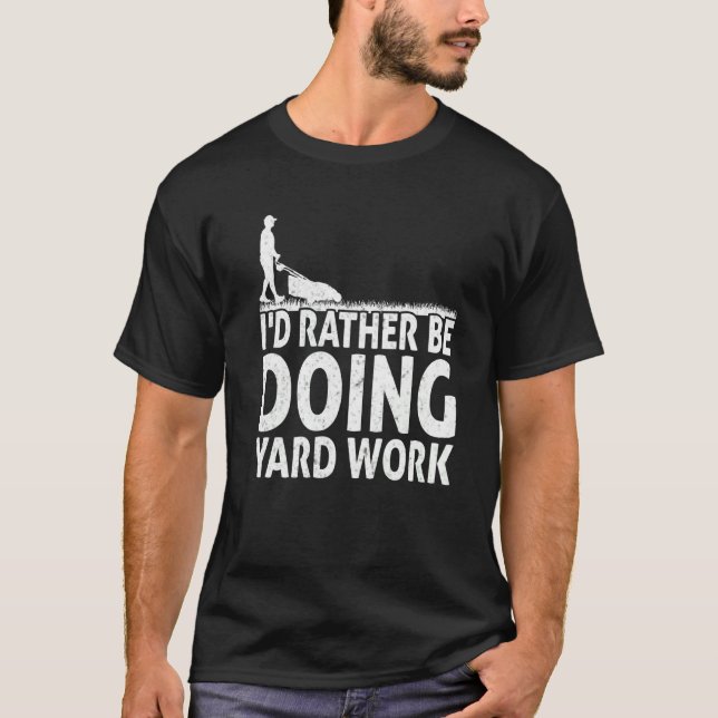 Gardening I'd Rather Be Doing Yard Work Lawn Garde T-Shirt (Front)