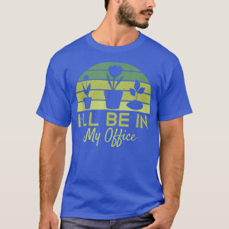 Gardening I'll Be In My Office Funny Father's Day  T-Shirt