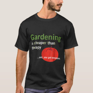 Gardening Is Cheaper Than Therapy And Tomatoes T-Shirt
