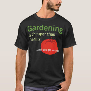Gardening is Cheaper Than Therapy and Tomatoes  T-Shirt