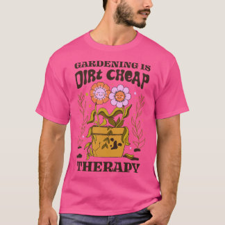 Gardening Is Dirt Cheap Therapy by Tobe Fonseca T-Shirt