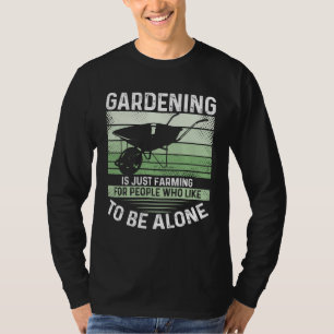 Gardening Is Just Farming For People Who Like To B T-Shirt