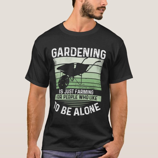 Gardening Is Just Farming For People Who Like To B T-Shirt (Front)