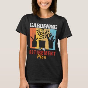 Gardening Is My Retirement plan Gardener Gardenin T-Shirt