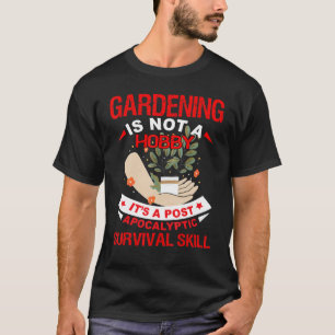Gardening Is Not A Hobby, It's a Post Apocalyptic T-Shirt
