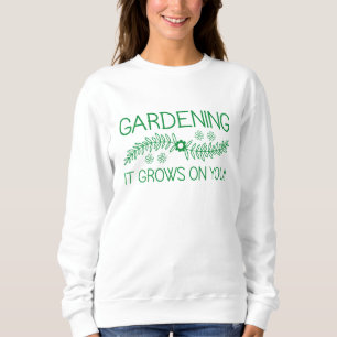 Gardening It Grows On You Sweatshirt