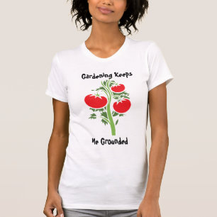 gardening keeps me grounded T-Shirt