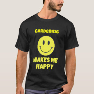 gardening makes me happy hobby design T-Shirt