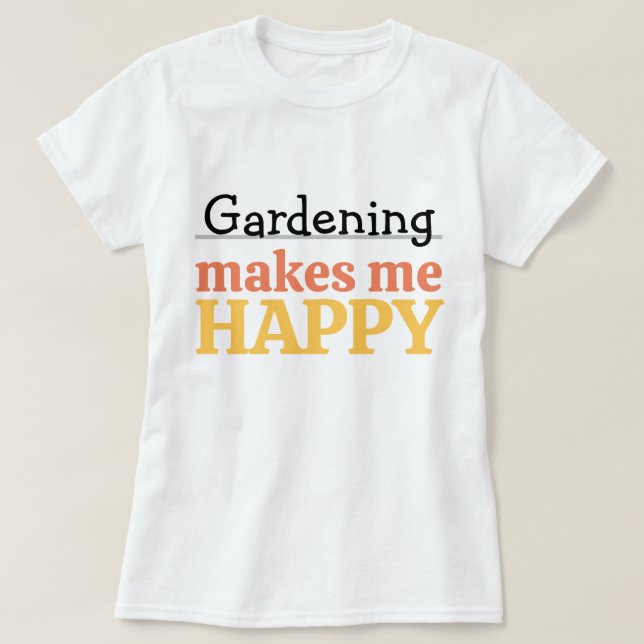 Gardening Makes Me Happy Quote Vibrant Modern Colo T-Shirt (Design Front)