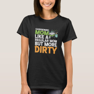 Gardening Mum Like Regular Mum But More Dirty Funn T-Shirt