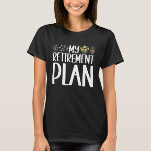 Gardening My Retirement Plan Landscaping Gardener  T-Shirt