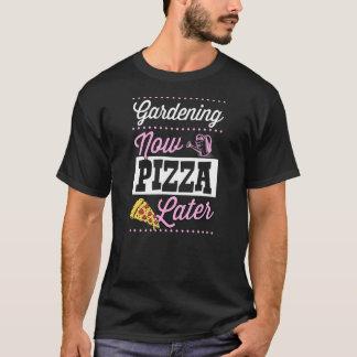 Gardening Now Pizza Later Cute Trendy Pizza  1 T-Shirt
