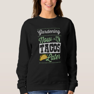 Gardening Now Tacos Later Cute Trendy Taco  1 Sweatshirt