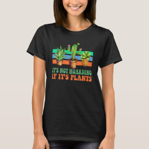 Gardening Plant  It's Not Hoarding If It's Plants T-Shirt