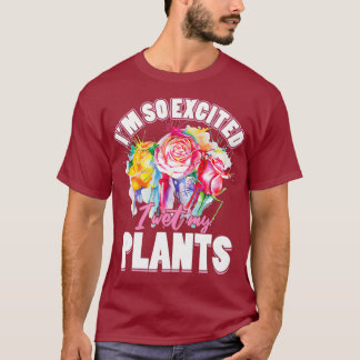 Gardening Planting Florist Im So Excited I Wet T-Shirt