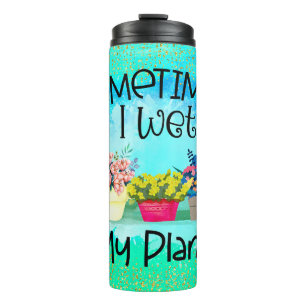 Gardening Potted Plants Sometimes I Wet My Plants Thermal Tumbler