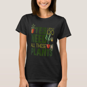 Gardening Potted Yes I Really Do Need All These Pl T-Shirt