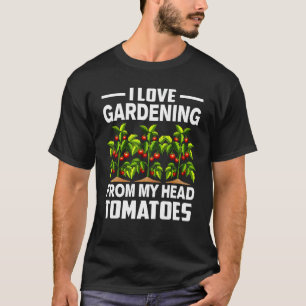 Gardening Pun I Love Gardening From My Head Tomato T-Shirt