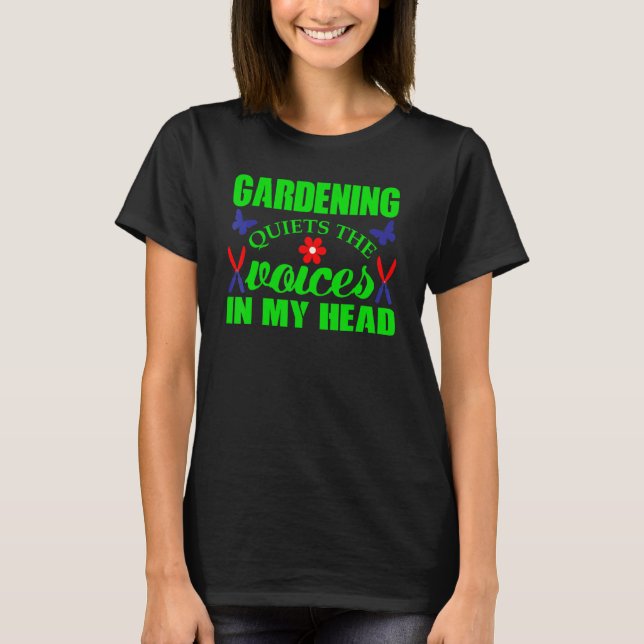 Gardening Quiets The Voices In My Head  Gardening T-Shirt (Front)
