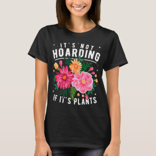 Gardening Quote Garden Plants Gardener Hoarding Pl T-Shirt