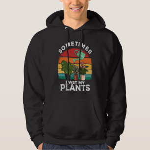 Gardening Sometimes I Wet My Plants Farm Garden Hoodie