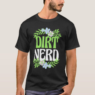 Gardening Tee Dirt Nerd Flower Garden Plant Design