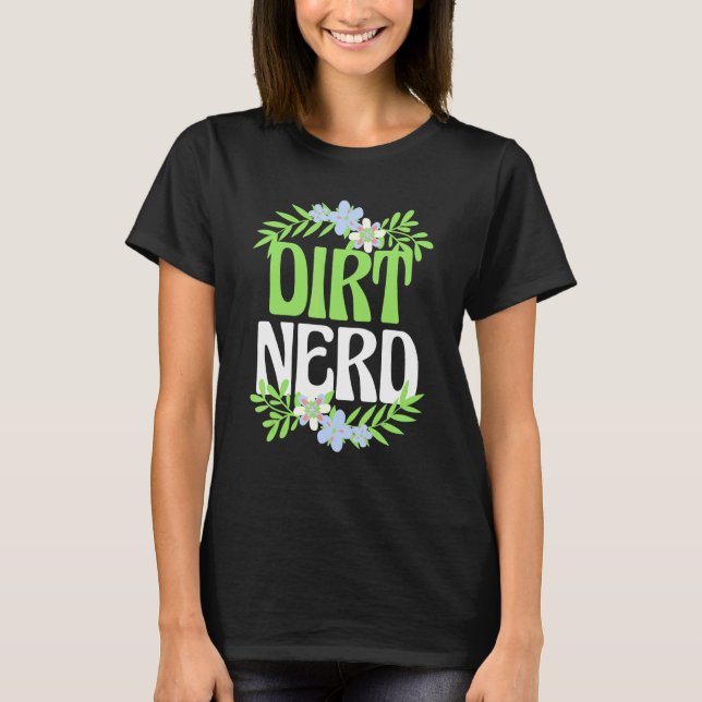 Gardening Tee Dirt Nerd Flower Garden Plant Design (Front)