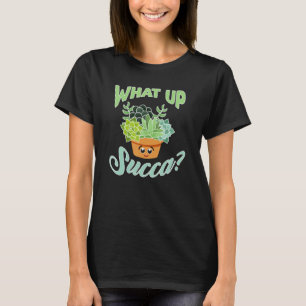 Gardening What Up Succa Succulent Plant T-Shirt